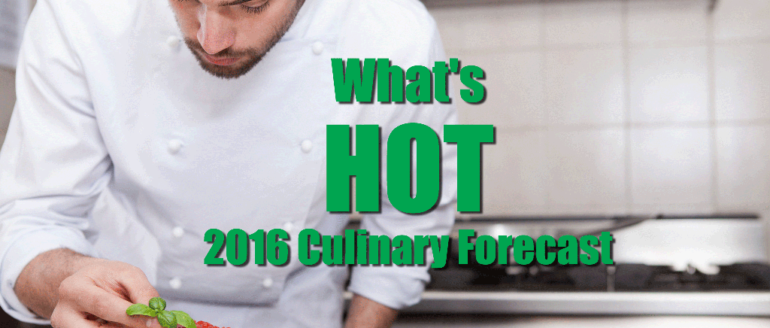 What’s Hot: 2016 Culinary Forecast